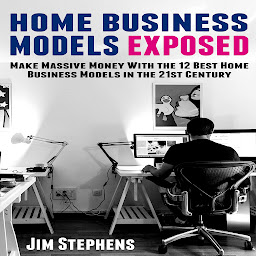 Icon image Home Business Models Exposed: Make Massive Money With the 12 Best Home Business Models in the 21st Century