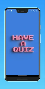Have a Quiz. Create you quiz