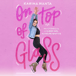 Icon image On Top of Glass: My Stories as a Queer Girl in Figure Skating