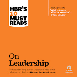 Icon image HBR's 10 Must Reads on Leadership (with featured article "What Makes an Effective Executive," by Peter F. Drucker)
