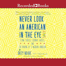 Icon image Never Look an American in the Eye: A Memoir of Flying Turtles, Colonial Ghosts, and the Making of a Nigerian American