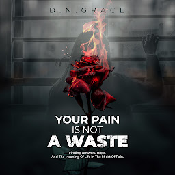 Icon image Your Pain Is Not A Waste: Finding Answers, Hope, and the Meaning of Life in the Midst of Pain