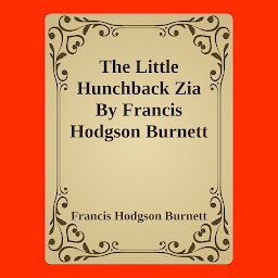 Imagen de ícono de The Little Hunchback Zia By Francis Hodgson Burnett: Popular Books by Francis Hodgson Burnett : All times Bestseller Demanding Books