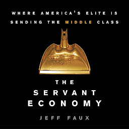 Icon image The Servant Economy: Where America's Elite is Sending the Middle Class