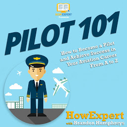 Obraz ikony: Pilot 101: How to Become a Pilot and Achieve Success in Your Aviation Career From A to Z