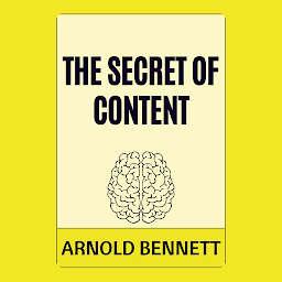 Icon image The Secret of Content: The Secret of Content by Arnold Bennett - "Finding Peace in the Simplicity of Life"