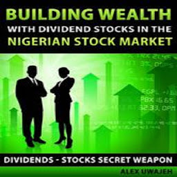 Icon image Building Wealth with Dividend Stocks in the Nigerian Stock Market (Dividends – Stocks Secret Weapon)
