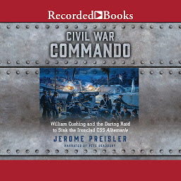 Obraz ikony: Civil War Commando: William Cushing and the Daring Raid to Sink the Ironclad CSS Albemarle