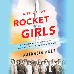 Icon image Rise of the Rocket Girls: The Women Who Propelled Us, from Missiles to the Moon to Mars