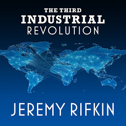 Icon image The Third Industrial Revolution: How Lateral Power Is Transforming Energy, the Economy, and the World