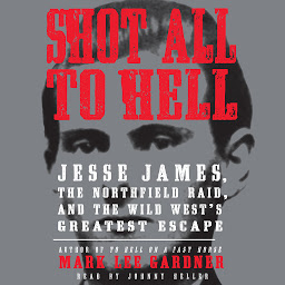 「Shot All to Hell: Jesse James, the Northfield Raid, and the Wild West's Greatest Escape」のアイコン画像