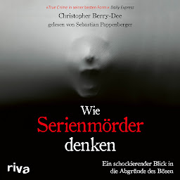 Icon image Wie Serienmörder denken: Ein schockierender Blick in die Abgründe des Bösen