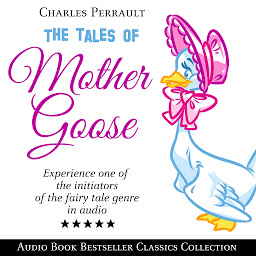 Icon image The Tales of Mother Goose: Audio Book Bestseller Classics Collection