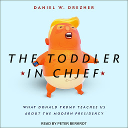Icon image The Toddler in Chief: What Donald Trump Teaches Us about the Modern Presidency