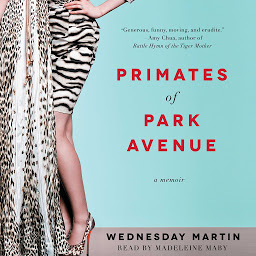 Icon image Primates of Park Avenue: Adventures Inside the Secret Sisterhood of Manhattan Moms