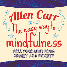 Icon image The Easy Way to Mindfulness: Free your mind from worry and anxiety