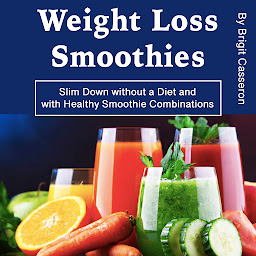 Obraz ikony: Weight Loss Smoothies: Slim Down without a Diet and with Healthy Smoothie Combinations
