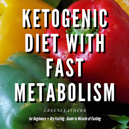 Icon image Ketogenic Diet With Fast Metabolism For Beginners Guide To Living The Keto Lifestyle With Ketogenic Desserts & Sweet Snacks Fat Bomb Recipes + Dry Fasting : Guide to Miracle of Fasting