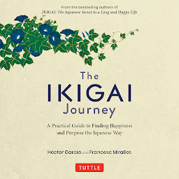 Icon image The Ikigai Journey: A Practical Guide to Finding Happiness and Purpose the Japanese Way
