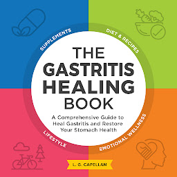 Icon image The Gastritis Healing Book: A Comprehensive Guide to Heal Gastritis and Restore Your Stomach Health