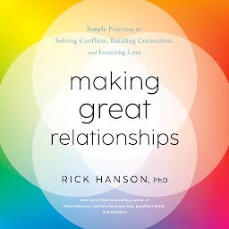 Icon image Making Great Relationships: Simple Practices for Solving Conflicts, Building Connection, and Fostering Love