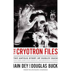 Icon image The Cryotron Files: The Untold Story of Dudley Buck, Cold War Computer Scientist and Microchip Pioneer