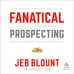 Icon image Fanatical Prospecting: The Ultimate Guide to Opening Sales Conversations and Filling the Pipeline by Leveraging Social Selling, Telephone, Email, Text, and Cold Calling