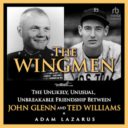 Icon image The Wingmen: The Unlikely, Unusual, Unbreakable Friendship Between John Glenn and Ted Williams