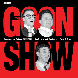 Icon image The Goon Show Compendium Volume 13: Early Show, Series 4, Part 1 & More: Episodes from the classic BBC radio comedy series, Volume 13