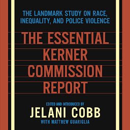 Icon image The Essential Kerner Commission Report: The Landmark Study on Race, Inequality, and Police Violence