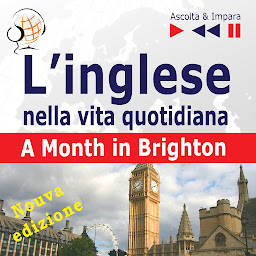 Obraz ikony: L’inglese nella vita quotidiana – Nuova edizione:: A Month in Brighton - Nuova edizione (16 argomenti di livello B1 – Ascolta & Impara)