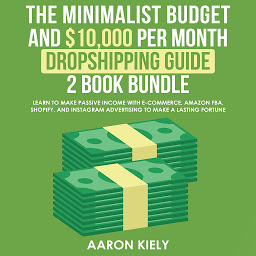 Obraz ikony: The Minimalist Budget And $10,000 Per Month: Dropshipping Guide 2 Book Bundle, Learn to Make Passive Income with E-commerce, Amazon FBA, Shopify, and Instagram Advertising to Make a Lasting Fortune