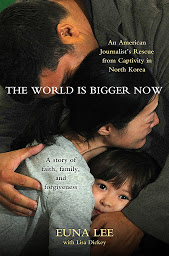 Icon image The World Is Bigger Now: An American Journalist's Release from Captivity in North Korea . . . A Remarkable Story of Faith, Family, and Forgiveness