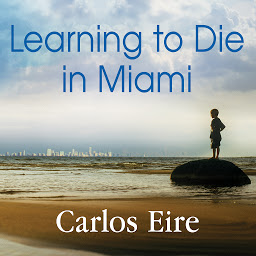 Icon image Learning to Die in Miami: Confessions of a Refugee Boy