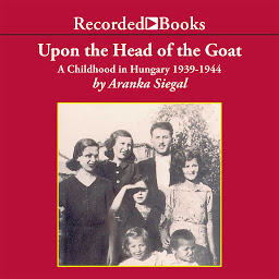 Icon image Upon the Head of the Goat: A Childhood in Hungary 1939-1944
