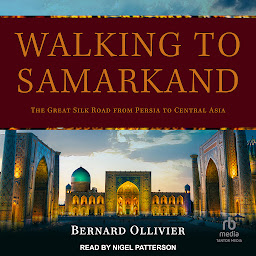 Simge resmi Walking to Samarkand: The Great Silk Road from Persia to Central Asia