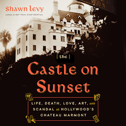 Image de l'icône The Castle on Sunset: Life, Death, Love, Art, and Scandal at Hollywood's Chateau Marmont
