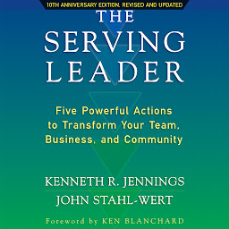 Icon image The Serving Leader: Five Powerful Actions to Transform Your Team, Business, and Community