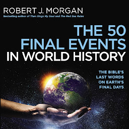 Icon image The 50 Final Events in World History: The Bible’s Last Words on Earth’s Final Days