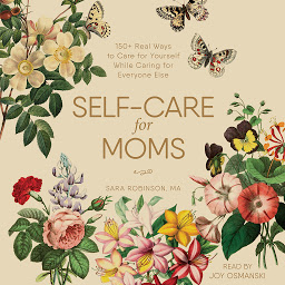 Icon image Self-Care for Moms: 150+ Real Ways to Care for Yourself While Caring for Everyone Else