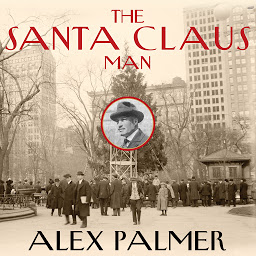 Icon image The Santa Claus Man: The Rise and Fall of a Jazz Age Con Man and the Invention of Christmas in New York