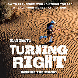 Obraz ikony: Turning Right -- Inspire the magic: How to transform who you think you are to reach your highest aspirations