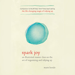 Icon image Spark Joy: An Illustrated Master Class on the Art of Organizing and Tidying Up
