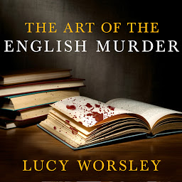 Icon image The Art of the English Murder: From Jack the Ripper and Sherlock Holmes to Agatha Christie and Alfred Hitchcock