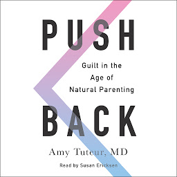 Icon image Push Back: Guilt in the Age of Natural Parenting