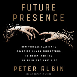 Icon image Future Presence: How Virtual Reality Is Changing Human Connection, Intimacy, and the Limits of Ordinary Life