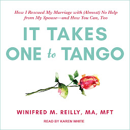 Obraz ikony: It Takes One to Tango: How I Rescued My Marriage with (Almost) No Help from My Spouse—and How You Can, Too