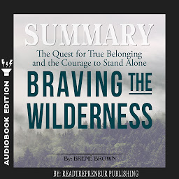 Icon image Summary of Braving the Wilderness: The Quest for True Belonging and the Courage to Stand Alone by Brene Brown