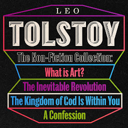 Ikonbild för Leo Tolstoy: The Non-Fiction Collection: What is Art?; The Inevitable Revolution; The Kingdom of God...; A Confession