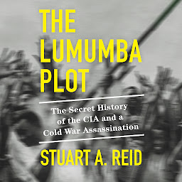 Icon image The Lumumba Plot: The Secret History of the CIA and a Cold War Assassination